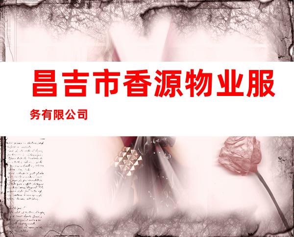 昌吉市香源物业服务有限公司